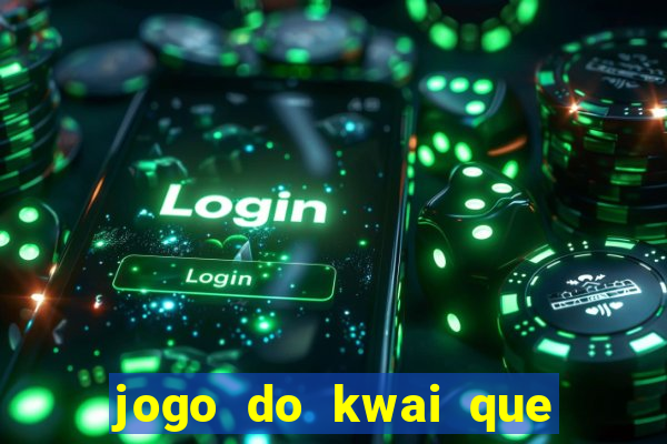 jogo do kwai que ganha dinheiro